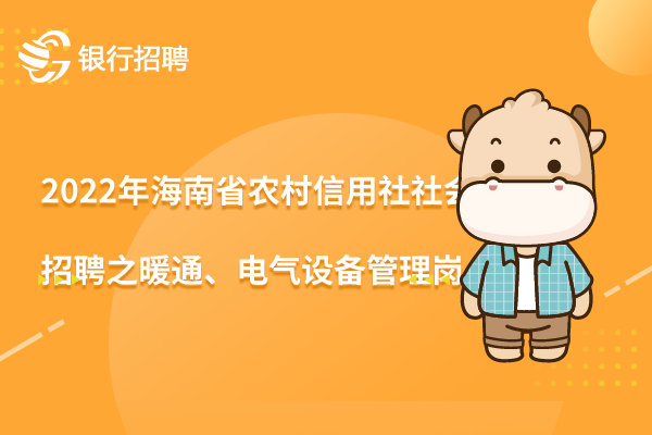 2022年海南省農(nóng)村信用社社會(huì)招聘之暖通、電氣設(shè)備管理崗