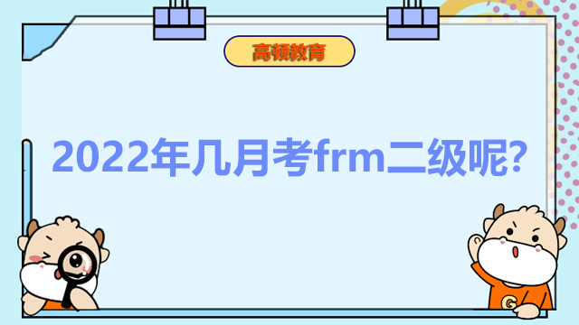 2022年几月考frm二级呢？二级考试有什么重点呢？