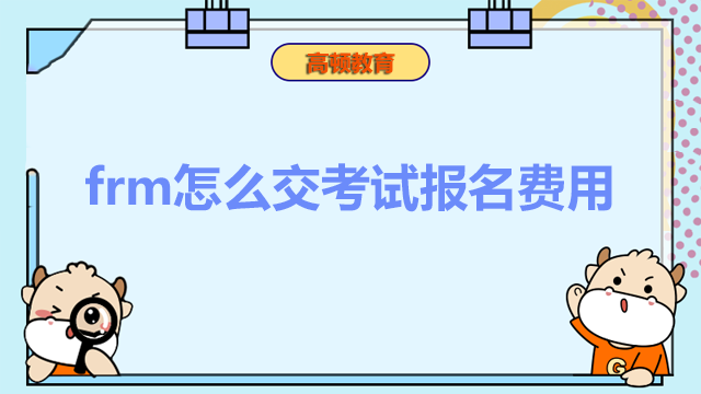 frm怎么交考试报名费用呢？什么时间可以报名?