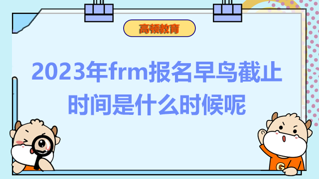 2023年frm报名早鸟截止时间是什么时候呢？FRM需要考生做好哪些呢？