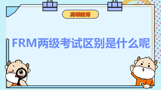 FRM兩級考試區(qū)別是什么呢？考前需要準(zhǔn)備什么呢？