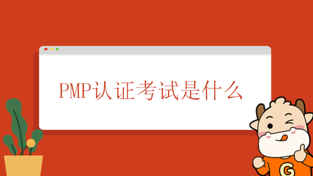 PMP認(rèn)證考試是什么？PMP認(rèn)證的重要性是什么？