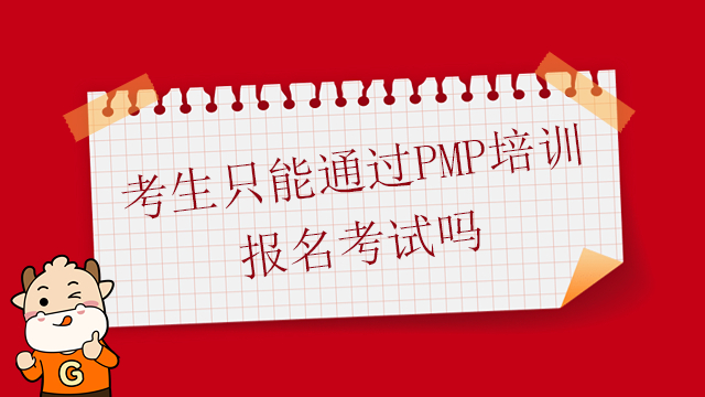 考生只能通過PMP培訓(xùn)報名考試嗎？廣東PMP培訓(xùn)時應(yīng)注意什么？