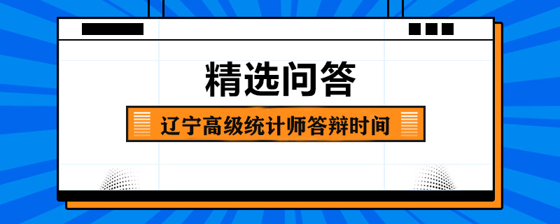 遼寧高級統(tǒng)計師答辯時間