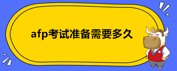 afp考试准备需要多久