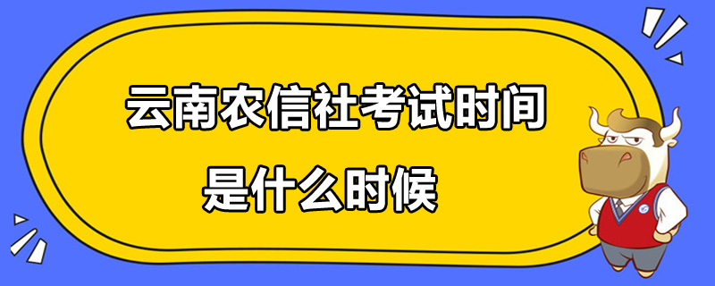 云南農(nóng)信社考試時(shí)間是什么時(shí)候